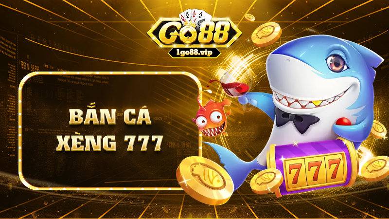 Bắn cá xèng 777 Go88